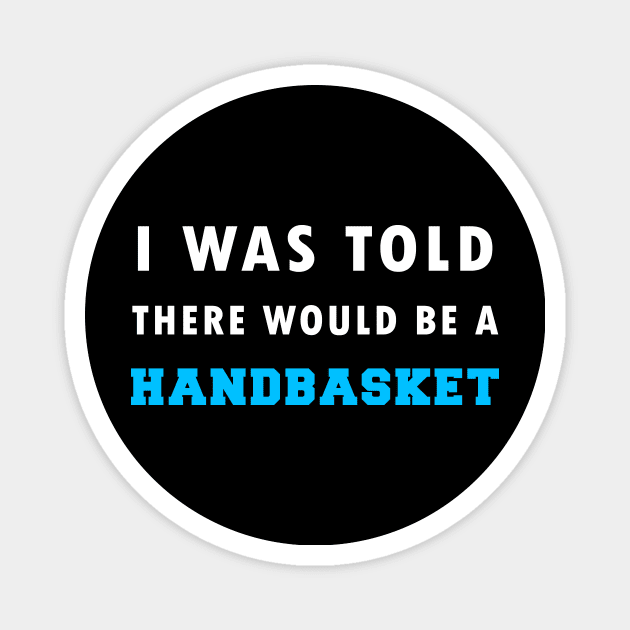 I Was Told There Would Be A Handbasket Magnet by Flipodesigner